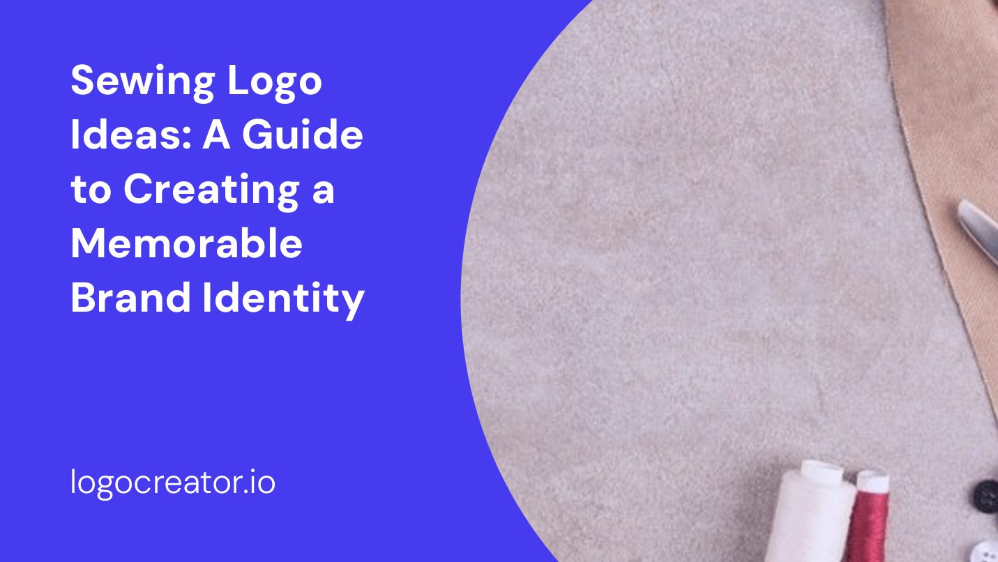 Sewing Logo Ideas: A Guide to Creating a Memorable Brand Identity