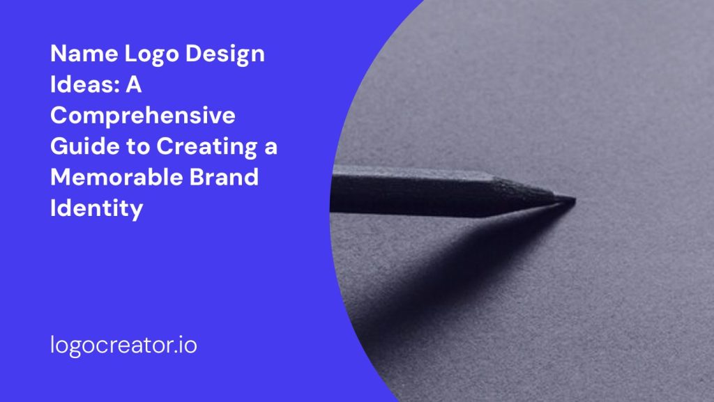 name logo design ideas a comprehensive guide to creating a memorable brand identity