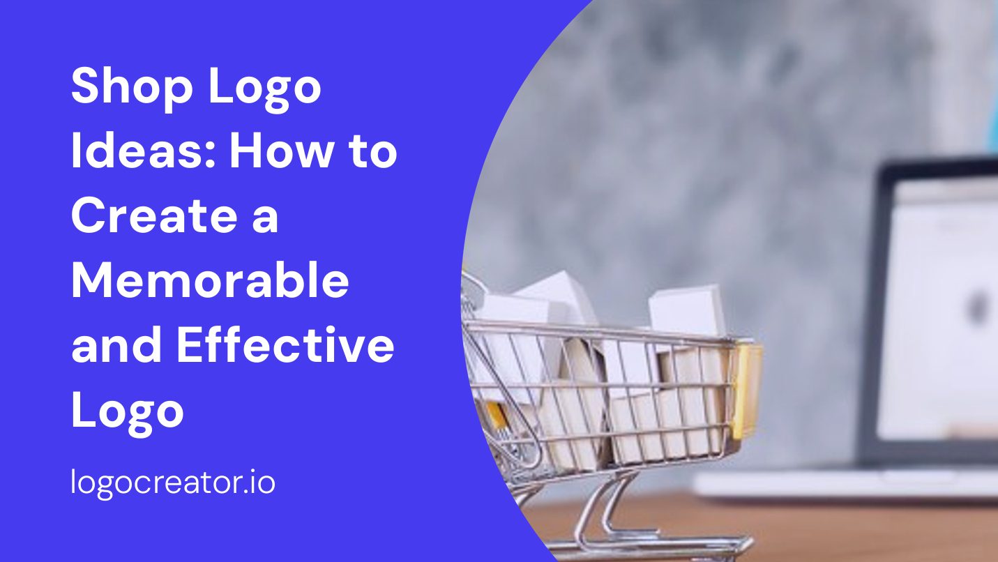 Shop Logo Ideas: How to Create a Memorable and Effective Logo